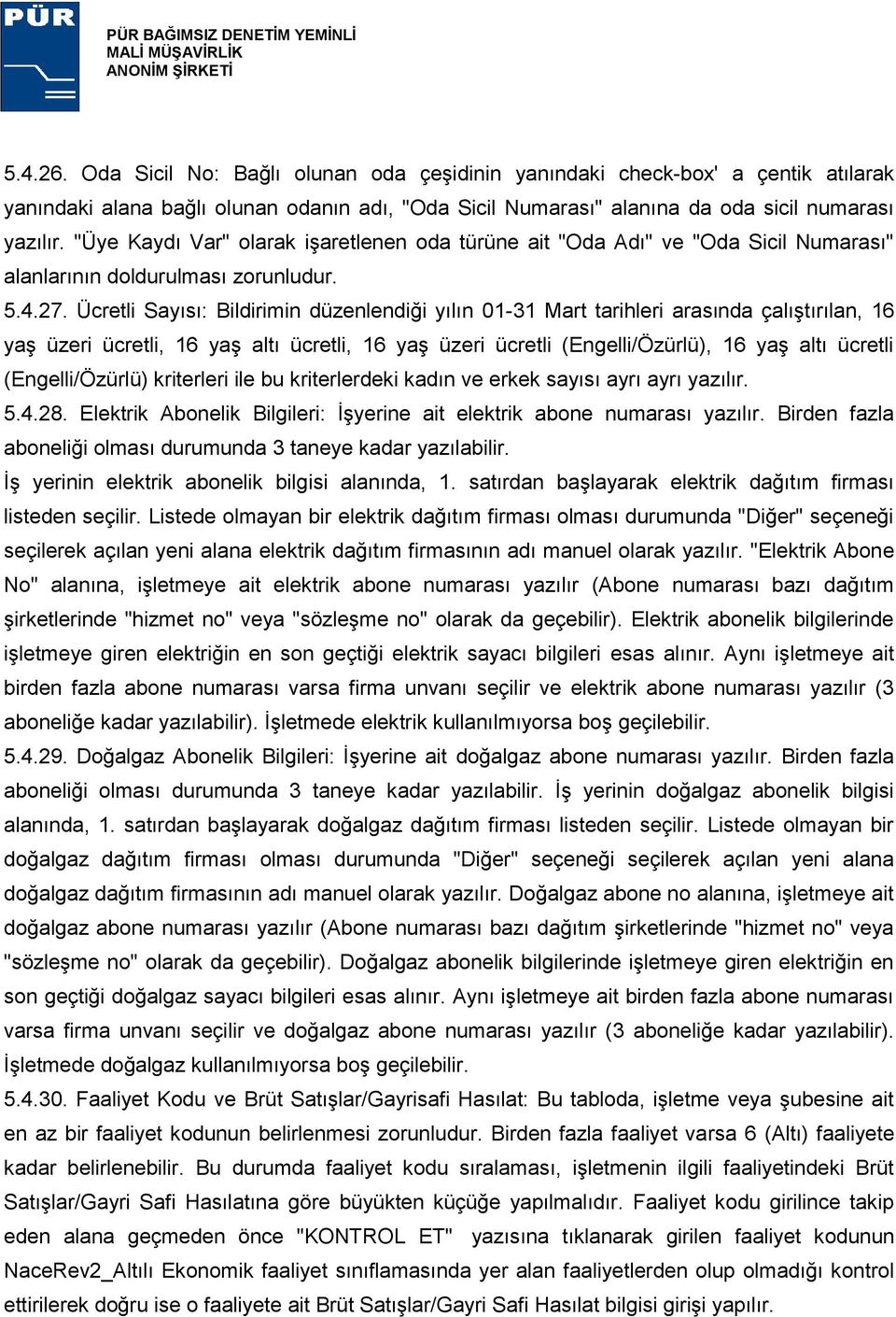 Ücretli Sayısı: Bildirimin düzenlendiği yılın 01-31 Mart tarihleri arasında çalıģtırılan, 16 yaģ üzeri ücretli, 16 yaģ altı ücretli, 16 yaģ üzeri ücretli (Engelli/Özürlü), 16 yaģ altı ücretli