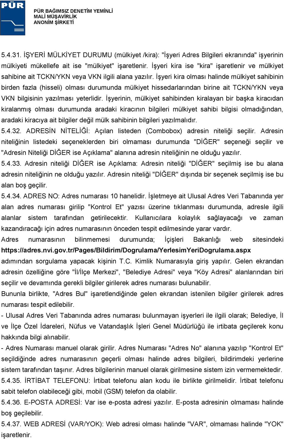 ĠĢyeri kira olması halinde mülkiyet sahibinin birden fazla (hisseli) olması durumunda mülkiyet hissedarlarından birine ait TCKN/YKN veya VKN bilgisinin yazılması yeterlidir.