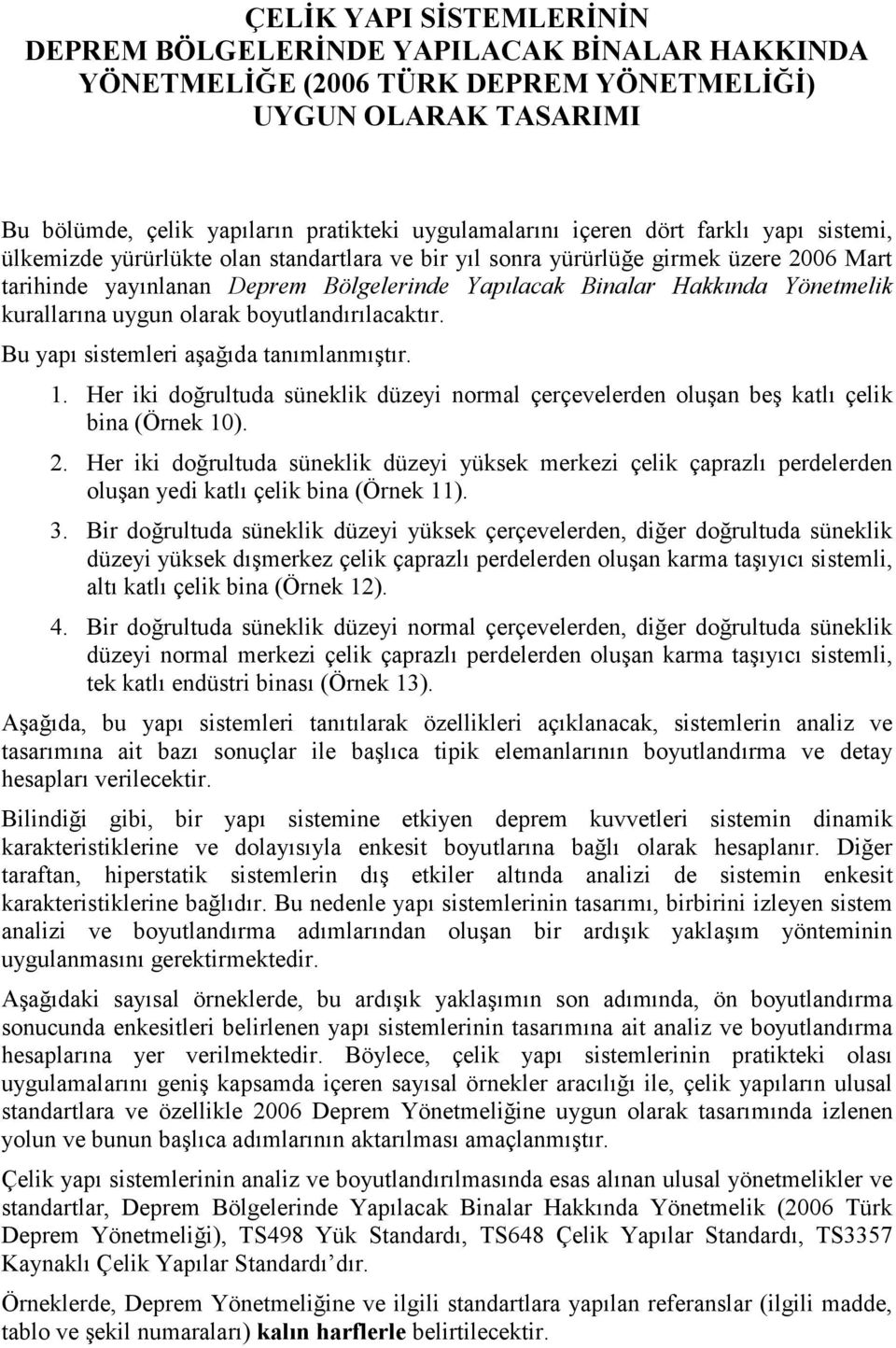 boyutlndırılcktır. Bu ypı sistemleri şğıd tnımlnmıştır. 1. Her iki doğrultud süneklik düzeyi norml çerçevelerden oluşn beş ktlı çelik bin (Örnek ).