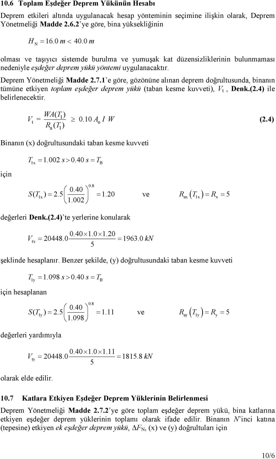 1 e göre, gözönüne lınn deprem doğrultusund, binnın tümüne etkiyen toplm eşdeğer deprem yükü (tbn kesme kuvveti), V t, Denk.(.4) ile belirlenecektir. V t WA( T ) R ( T ) 1 = 0. 1 A I W (.