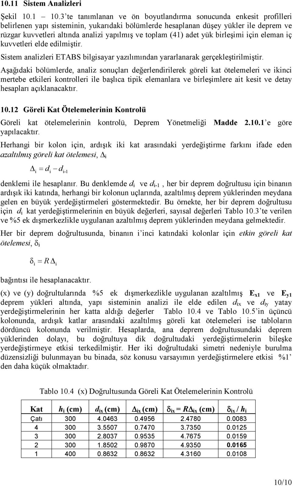 Aşğıdki bölümlerde, nliz sonuçlrı değerlendirilerek göreli kt ötelemeleri ve ikinci mertebe etkileri kontrolleri ile bşlıc tipik elemnlr ve birleşimlere it kesit ve dety hesplrı çıklncktır.