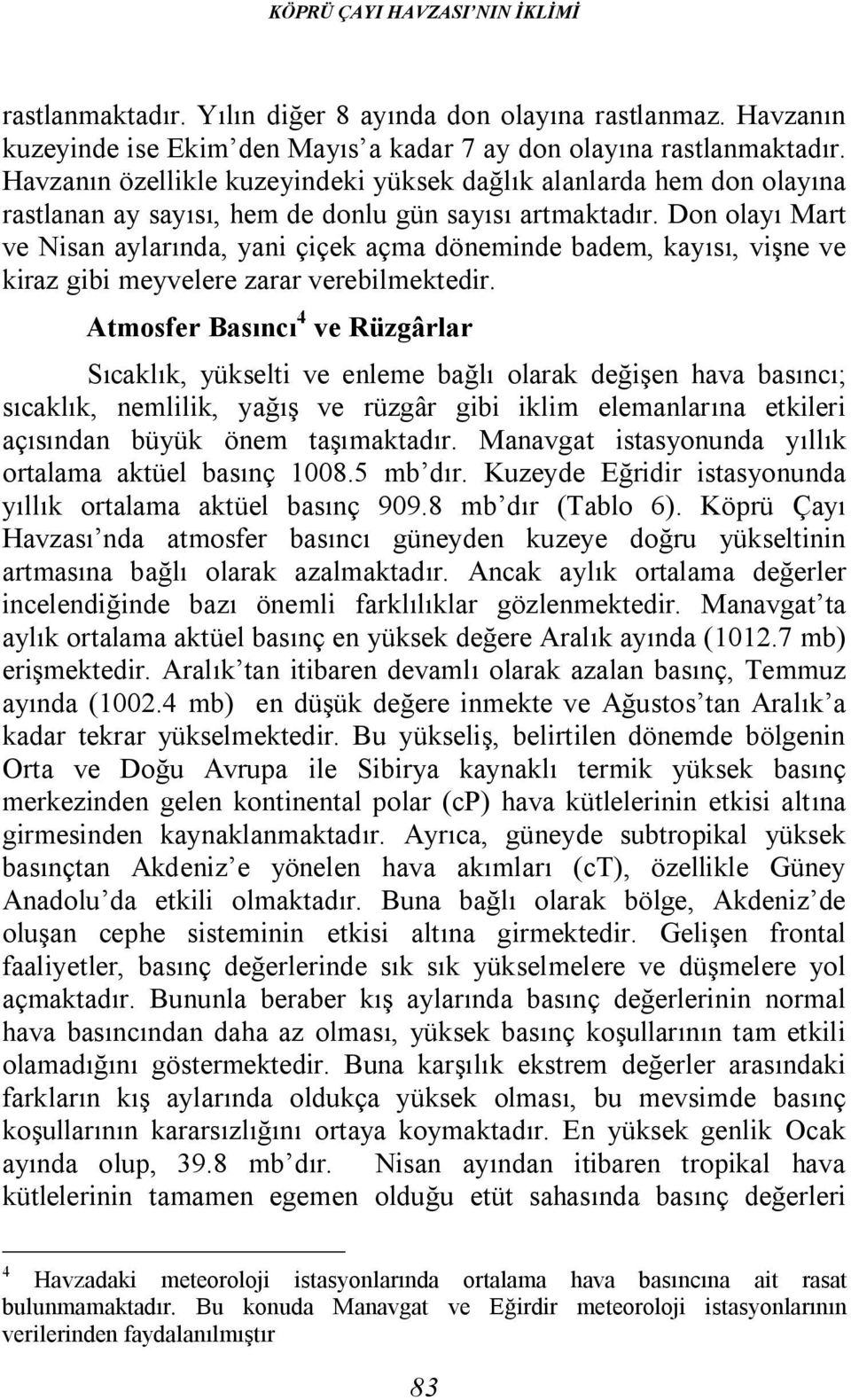 Don olayı Mart ve Nisan aylarında, yani çiçek açma döneminde badem, kayısı, vişne ve kiraz gibi meyvelere zarar verebilmektedir.