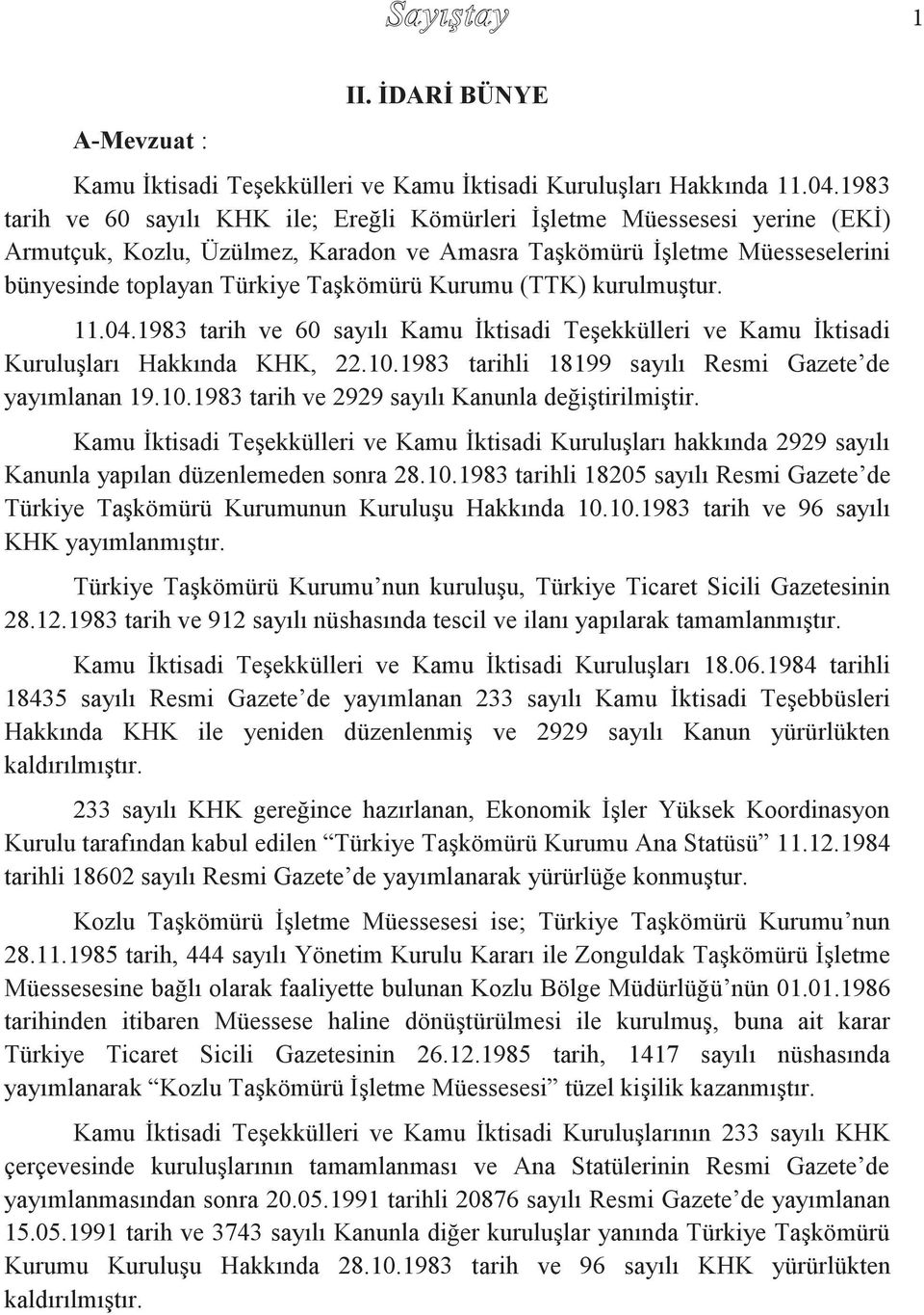 Kurumu (TTK) kurulmuştur. 11.04.1983 tarih ve 60 sayılı Kamu İktisadi Teşekkülleri ve Kamu İktisadi Kuruluşları Hakkında KHK, 22.10.1983 tarihli 18199 sayılı Resmi Gazete de yayımlanan 19.10.1983 tarih ve 2929 sayılı Kanunla değiştirilmiştir.