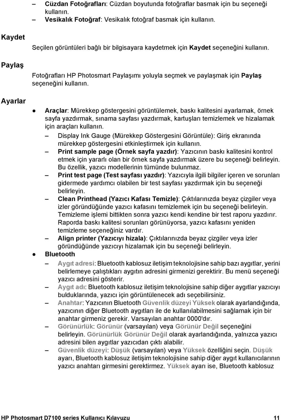 Ayarlar Araçlar: Mürekkep göstergesini görüntülemek, baskı kalitesini ayarlamak, örnek sayfa yazdırmak, sınama sayfası yazdırmak, kartuşları temizlemek ve hizalamak için araçları kullanın.