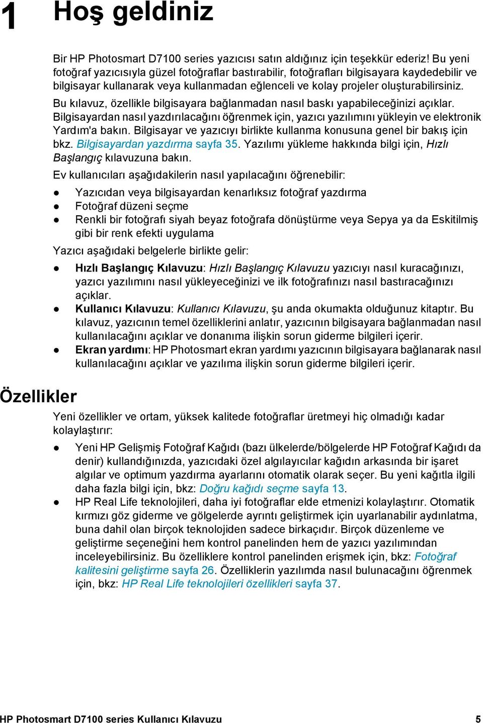 Bu kılavuz, özellikle bilgisayara bağlanmadan nasıl baskı yapabileceğinizi açıklar. Bilgisayardan nasıl yazdırılacağını öğrenmek için, yazıcı yazılımını yükleyin ve elektronik Yardım'a bakın.