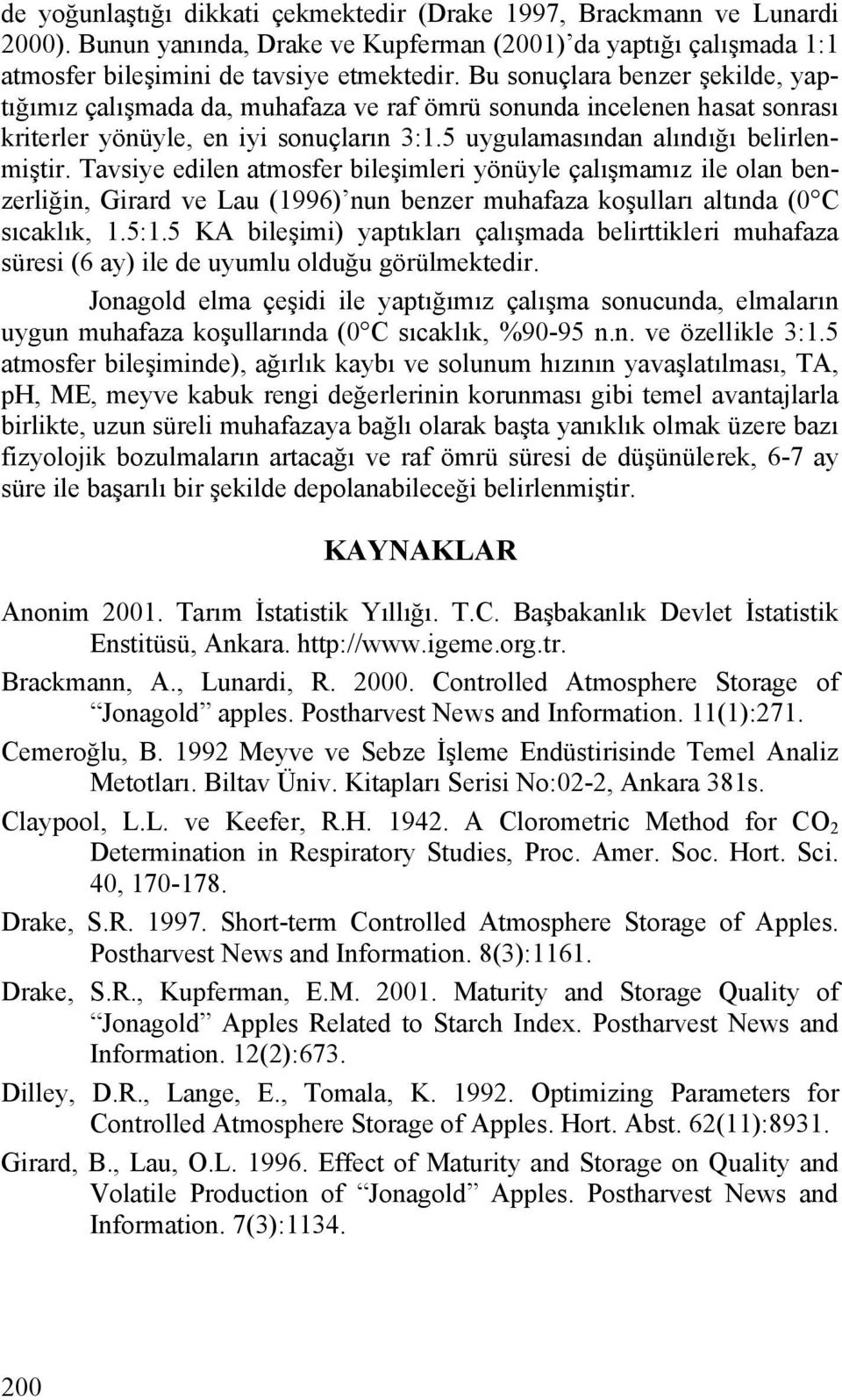 Tavsiye edilen atmosfer bileşimleri yönüyle çalışmamız ile olan benzerliğin, Girard ve Lau (1996) nun benzer muhafaza koşulları altında (0 C sıcaklık, 1.5:1.