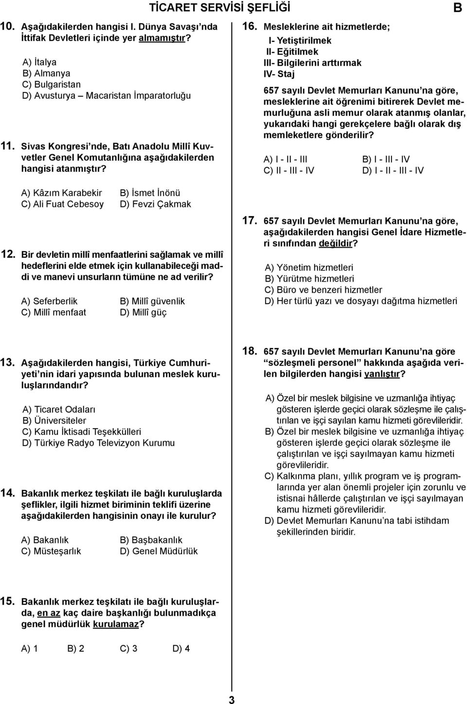 Mesleklerine ait hizmetlerde; I- Yetiştirilmek II- Eğitilmek III- ilgilerini arttırmak IV- Staj 657 sayılı Devlet Memurları Kanunu na göre, mesleklerine ait öğrenimi bitirerek Devlet memurluğuna asli