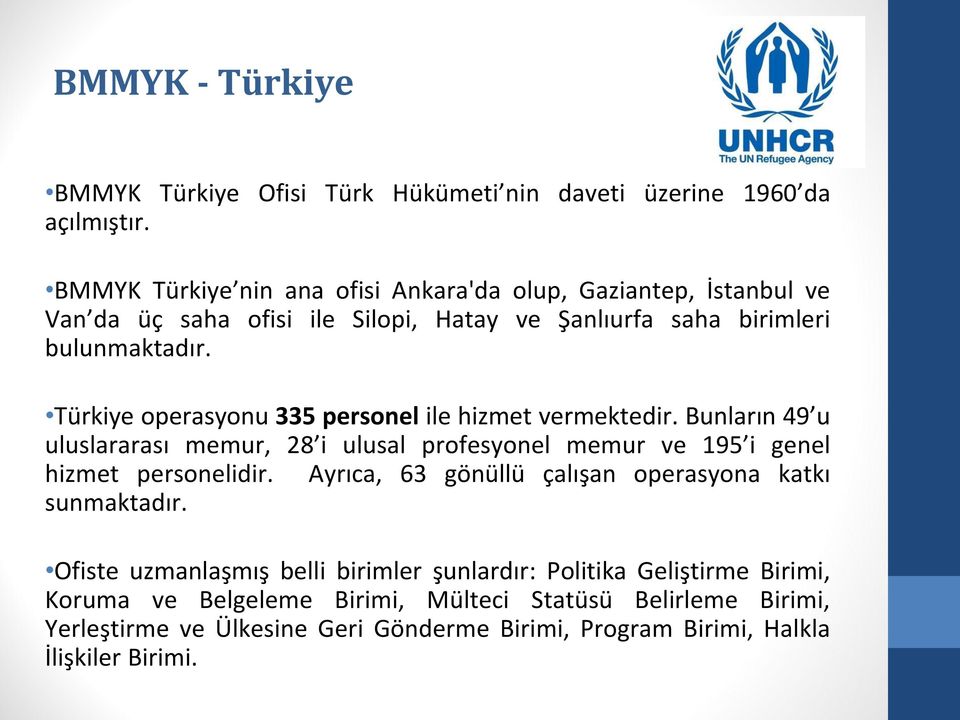 Türkiye operasyonu 335 personel ile hizmet vermektedir. Bunların 49 u uluslararası memur, 28 i ulusal profesyonel memur ve 195 i genel hizmet personelidir.