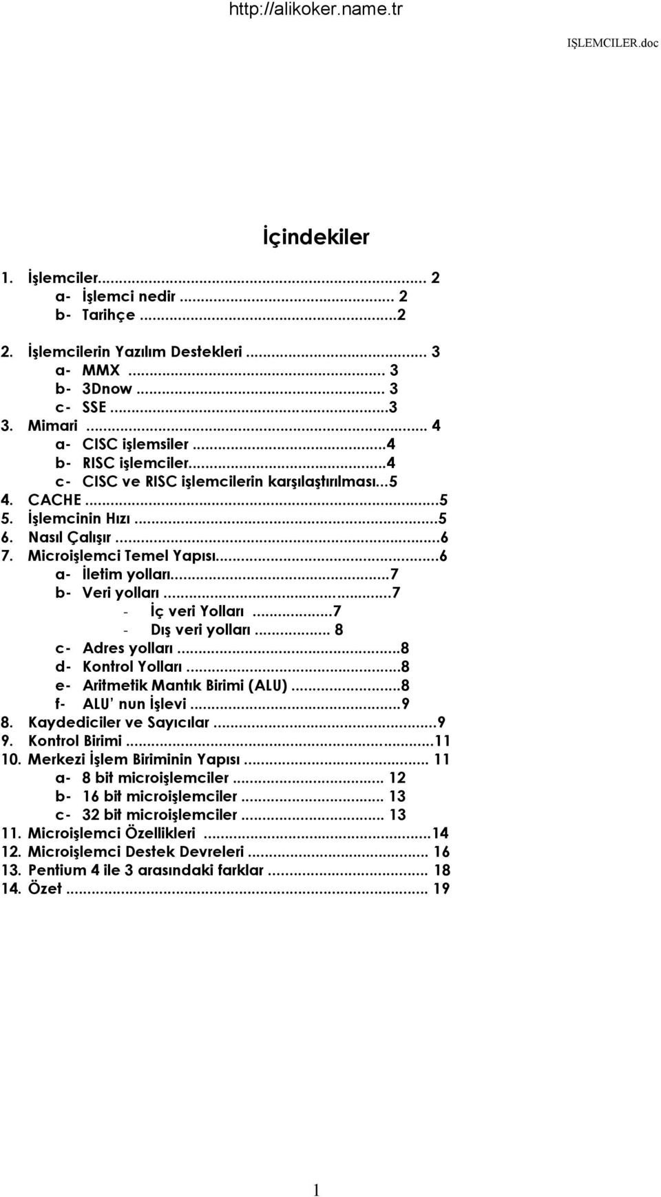 ..7 - İç veri Yolları...7 - Dış veri yolları... 8 c- Adres yolları...8 d- Kontrol Yolları...8 e- Aritmetik Mantık Birimi (ALU)...8 f- ALU nun İşlevi...9 8. Kaydediciler ve Sayıcılar...9 9.