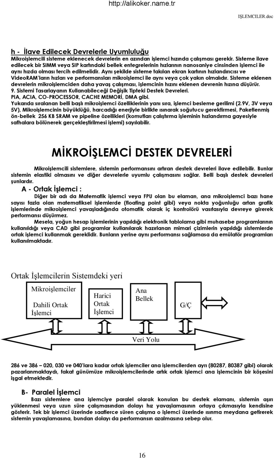 Aynı şekilde sisteme takılan ekran kartının hızlandırıcısı ve VideoRAM ların hızları ve performansları mikroişlemci ile aynı veya çok yakın olmalıdır.