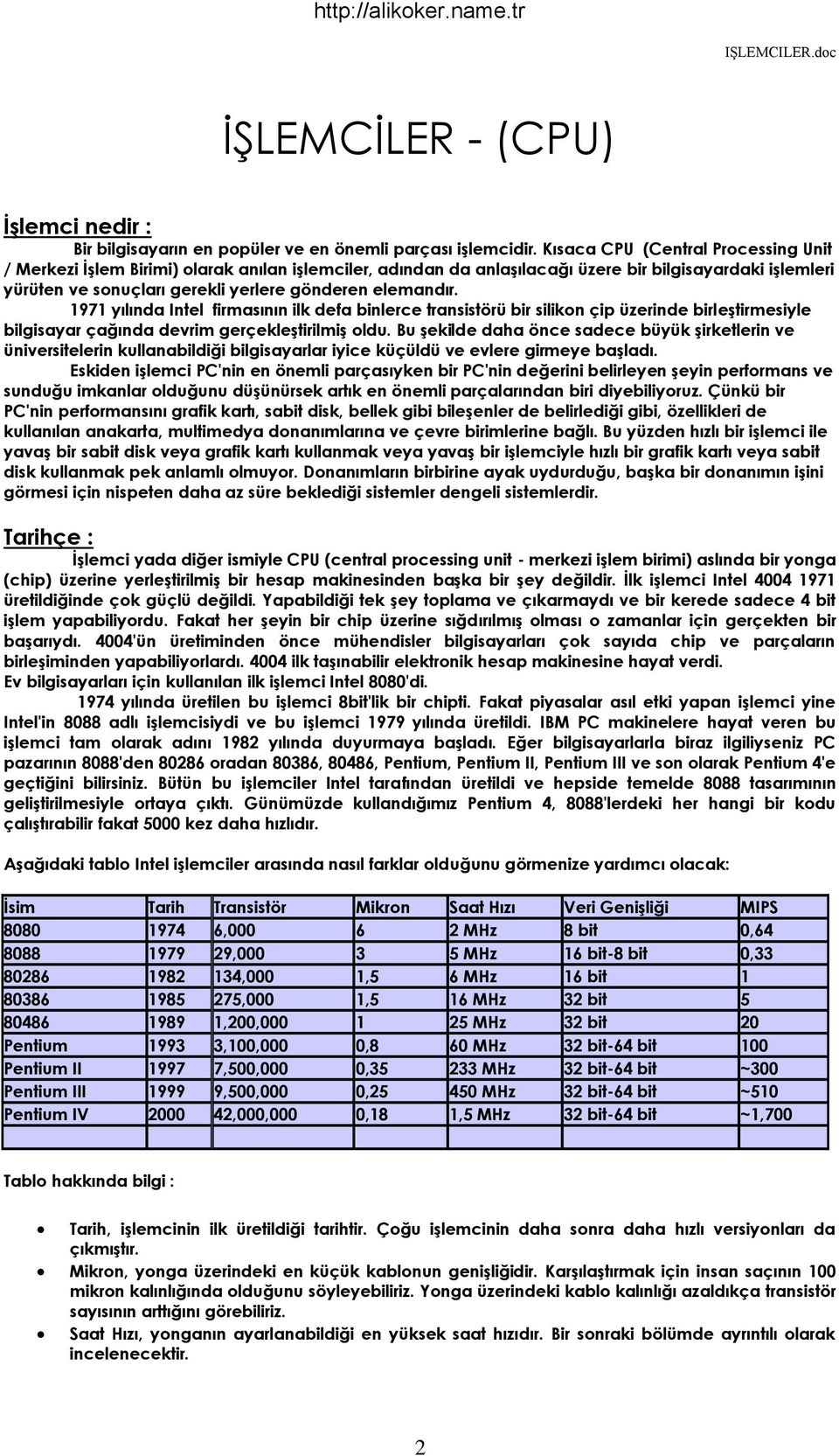 elemandır. 1971 yılında Intel firmasının ilk defa binlerce transistörü bir silikon çip üzerinde birleştirmesiyle bilgisayar çağında devrim gerçekleştirilmiş oldu.