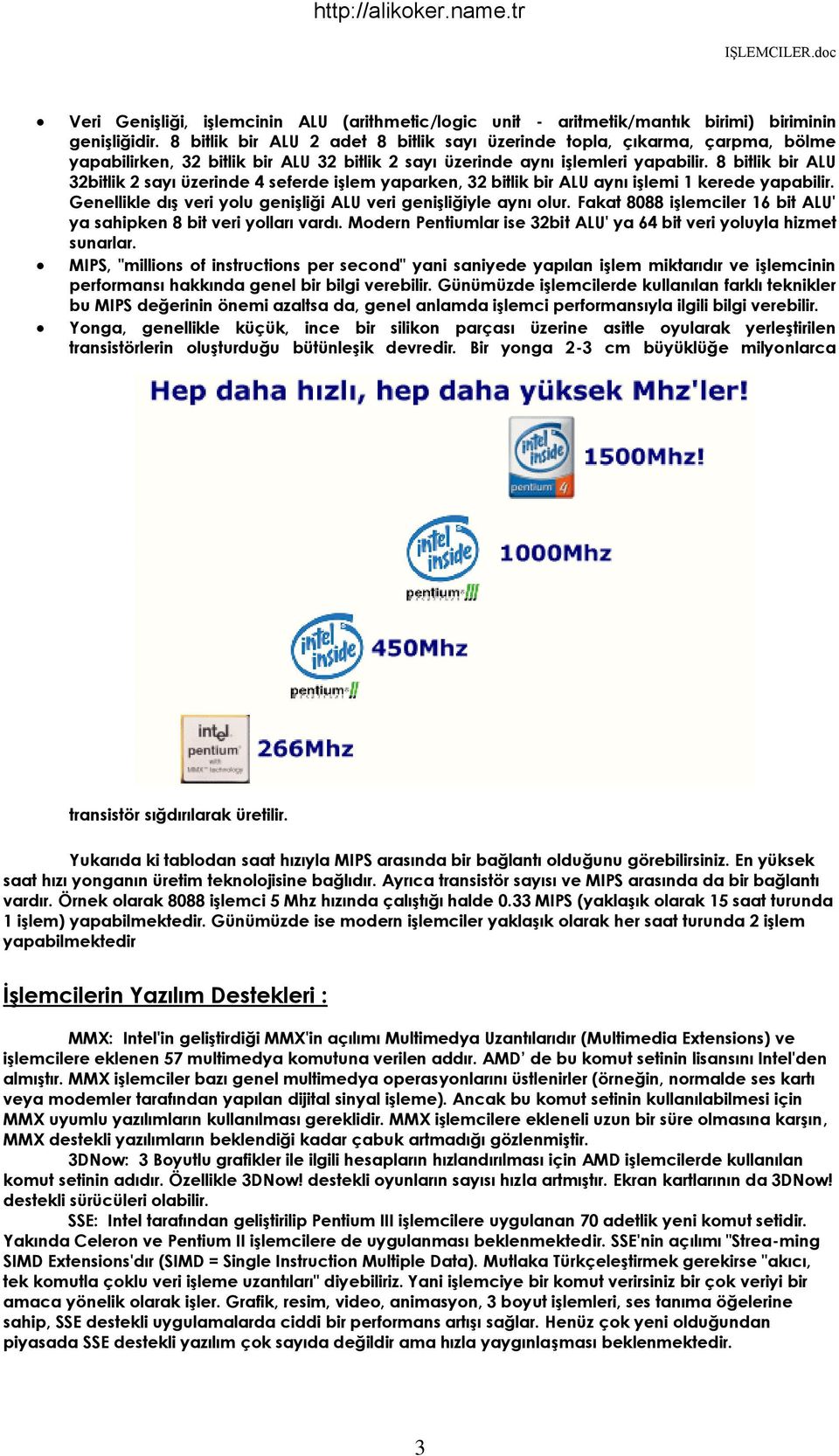 8 bitlik bir ALU 32bitlik 2 sayı üzerinde 4 seferde işlem yaparken, 32 bitlik bir ALU aynı işlemi 1 kerede yapabilir. Genellikle dış veri yolu genişliği ALU veri genişliğiyle aynı olur.