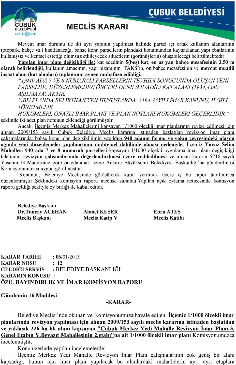 Yapılan imar planı değişikliği ile; kat adedinin 5(beş) kat, en az yan bahçe mesafesinin 3,50 m olarak belirlendiği, kullanım amacının, yapı nizamının, TAKS ın, ön bahçe mesafesinin ve mevcut muadil