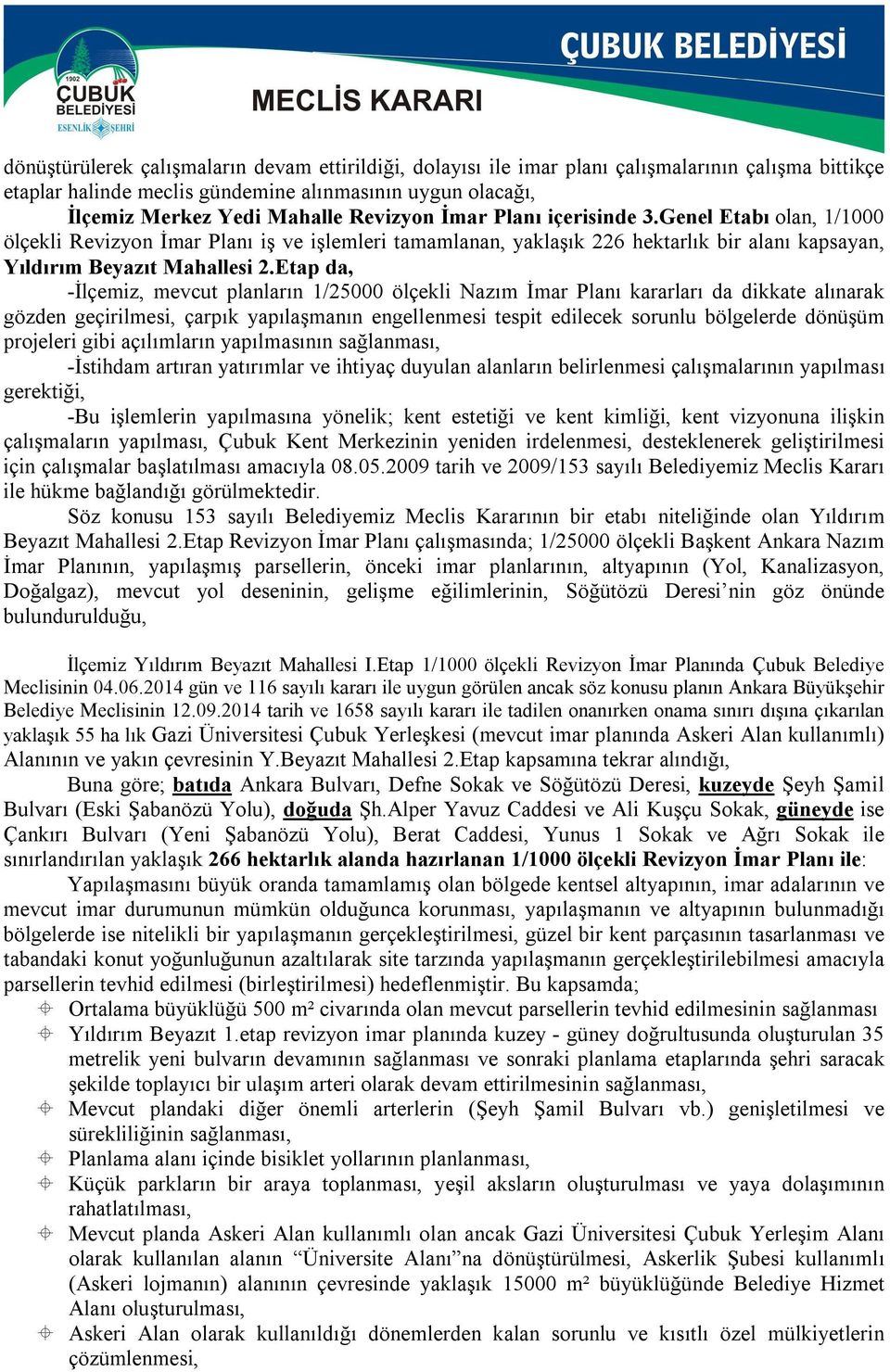 Etap da, -İlçemiz, mevcut planların 1/25000 ölçekli Nazım İmar Planı kararları da dikkate alınarak gözden geçirilmesi, çarpık yapılaşmanın engellenmesi tespit edilecek sorunlu bölgelerde dönüşüm