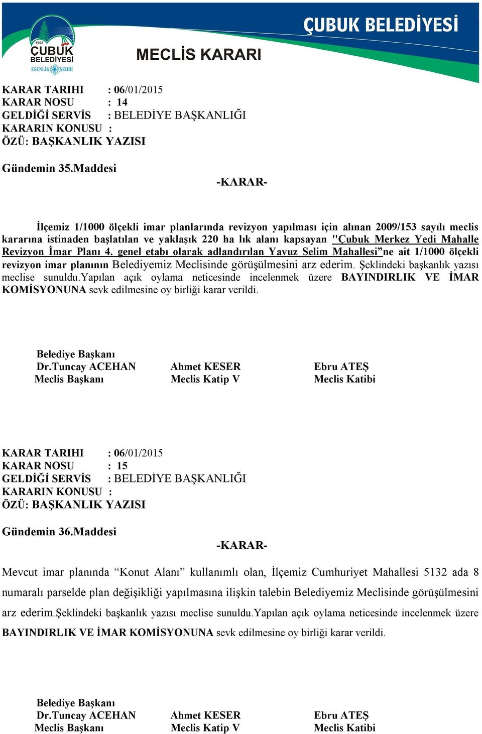 Revizyon İmar Planı 4. genel etabı olarak adlandırılan Yavuz Selim Mahallesi ne ait 1/1000 ölçekli revizyon imar planının Belediyemiz Meclisinde görüşülmesini arz ederim.