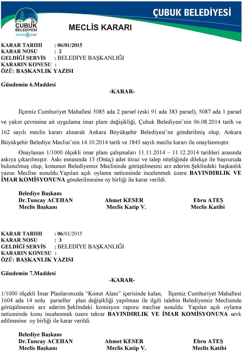 10.2014 tarih ve 1843 sayılı meclis kararı ile onaylanmıştır. Onaylanan 1/1000 ölçekli imar planı çalışmaları 11.11.2014 11.12.2014 tarihleri arasında askıya çıkarılmıştır.