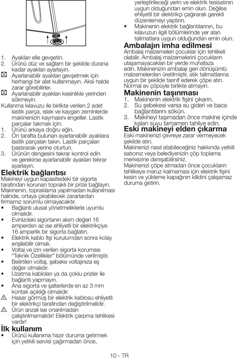 İlk kullanım için yetkili servisi çağırmadan önce, yerleştirileceği yerin ve elektrik tesisatının uygun olduğundan emin olun.