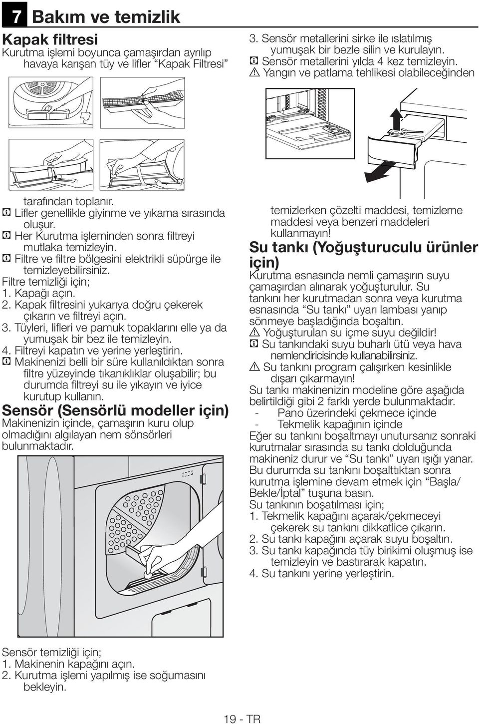 C Makinenizi belli bir süre kullanıldıktan sonra Sensör (Sensörlü modeller için) olmadığını algılayan nem sönsörleri bulunmaktadır.