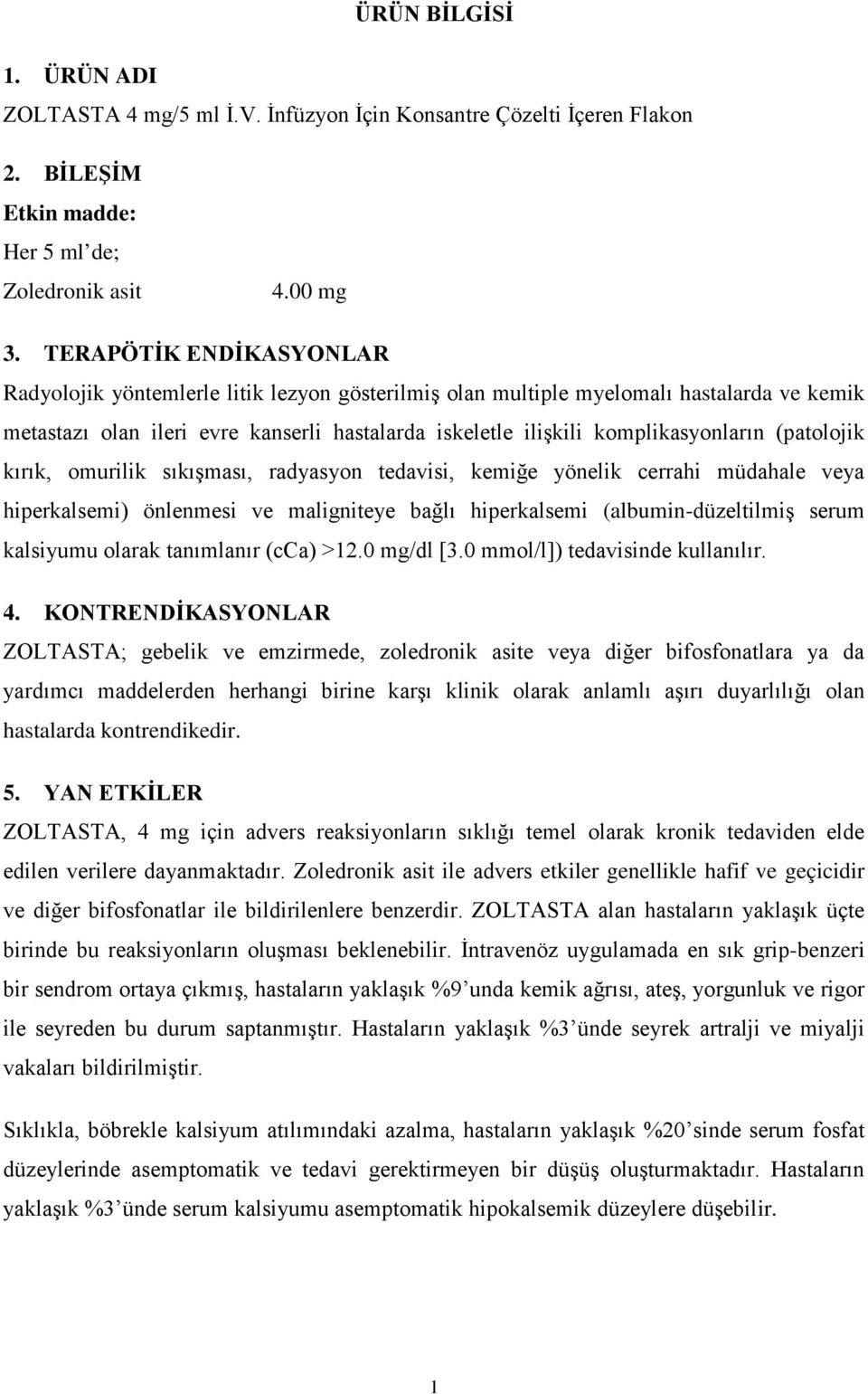 (patolojik kırık, omurilik sıkışması, radyasyon tedavisi, kemiğe yönelik cerrahi müdahale veya hiperkalsemi) önlenmesi ve maligniteye bağlı hiperkalsemi (albumin-düzeltilmiş serum kalsiyumu olarak