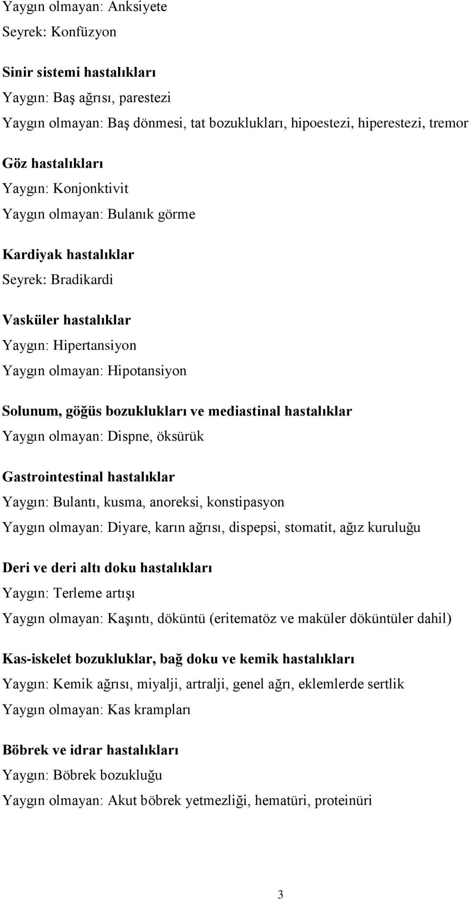 mediastinal hastalıklar Yaygın olmayan: Dispne, öksürük Gastrointestinal hastalıklar Yaygın: Bulantı, kusma, anoreksi, konstipasyon Yaygın olmayan: Diyare, karın ağrısı, dispepsi, stomatit, ağız