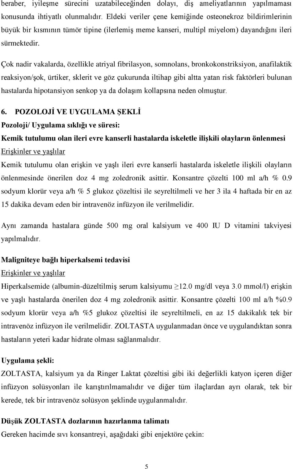 Çok nadir vakalarda, özellikle atriyal fibrilasyon, somnolans, bronkokonstriksiyon, anafilaktik reaksiyon/şok, ürtiker, sklerit ve göz çukurunda iltihap gibi altta yatan risk faktörleri bulunan