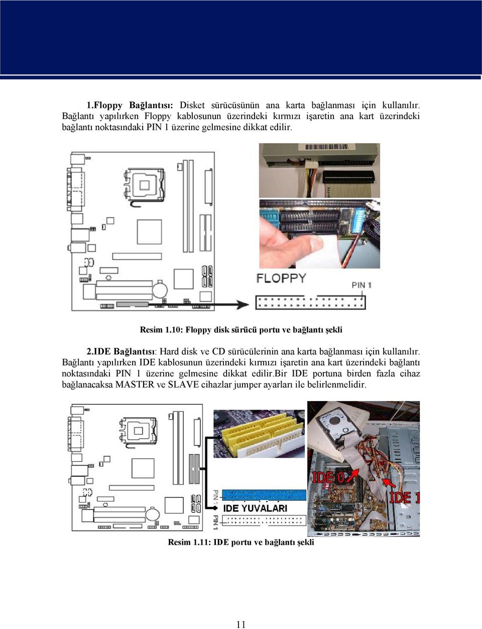 10: Floppy disk sürücü portu ve bağlantı şekli 2.IDE Bağlantısı: Hard disk ve CD sürücülerinin ana karta bağlanması için kullanılır.