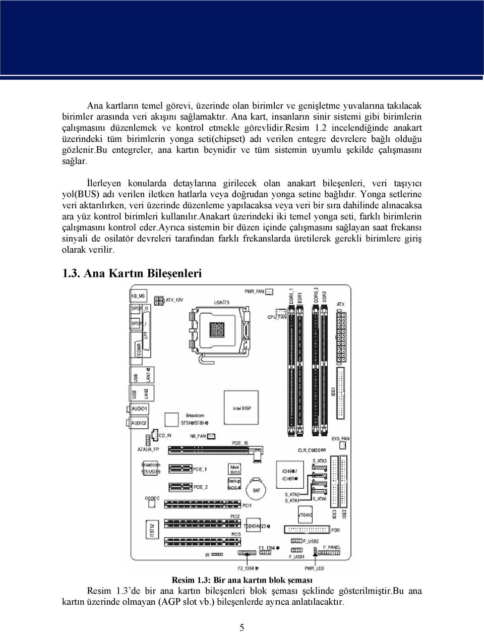 2 incelendiğinde anakart üzerindeki tüm birimlerin yonga seti(chipset) adı verilen entegre devrelere bağlı olduğu gözlenir.