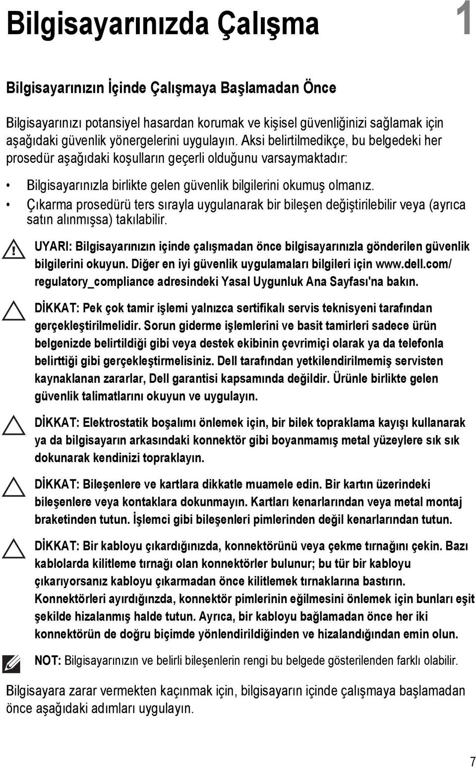 Çıkarma prosedürü ters sırayla uygulanarak bir bileşen değiştirilebilir veya (ayrıca satın alınmışsa) takılabilir.