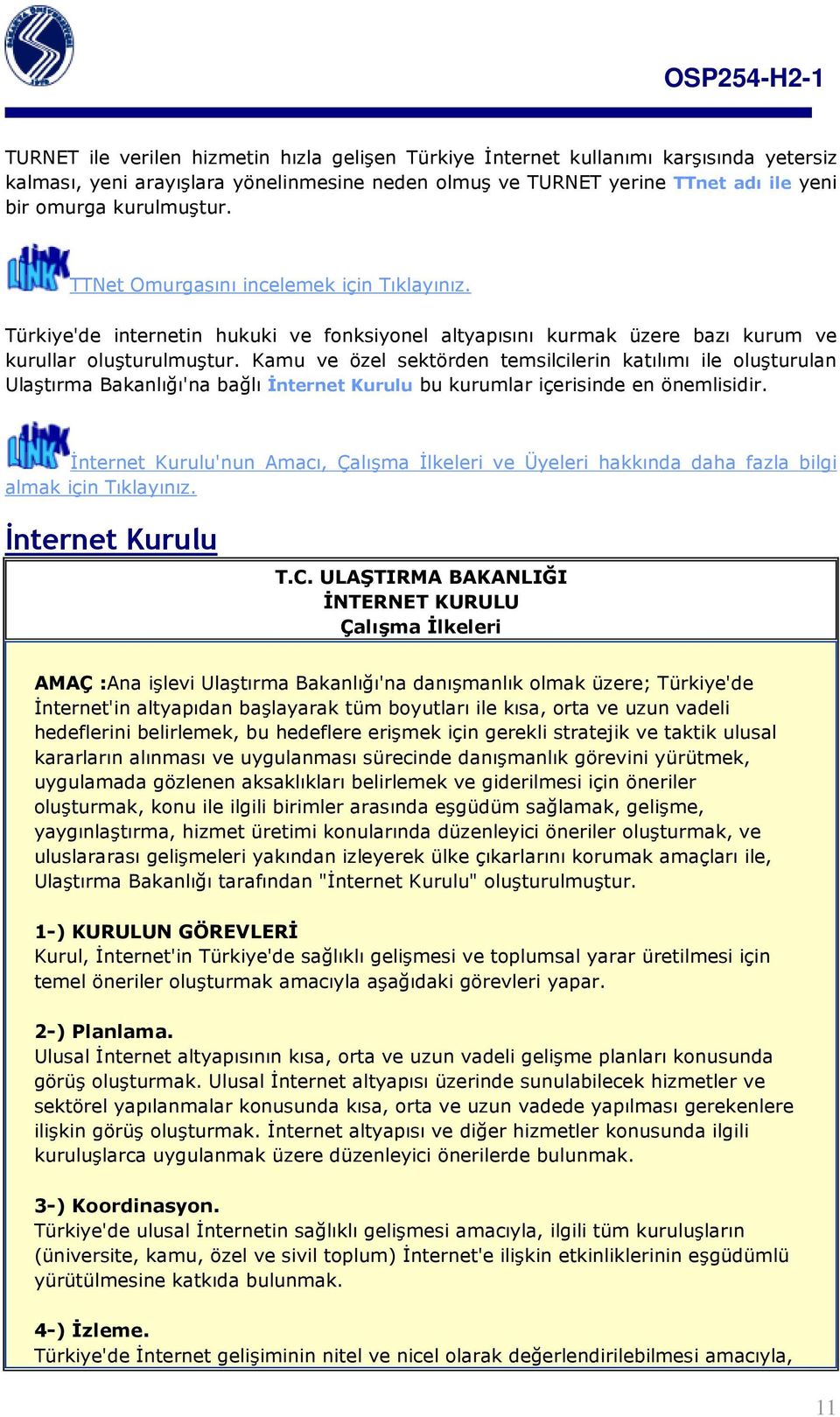 Kamu ve özel sektörden temsilcilerin katılımı ile oluşturulan Ulaştırma Bakanlığı'na bağlı İnternet Kurulu bu kurumlar içerisinde en önemlisidir.