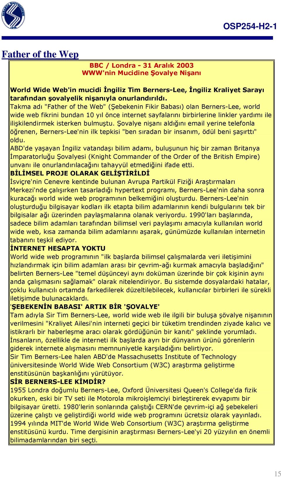 Takma adı "Father of the Web" (Şebekenin Fikir Babası) olan Berners-Lee, world wide web fikrini bundan 10 yıl önce internet sayfalarını birbirlerine linkler yardımı ile ilişkilendirmek isterken