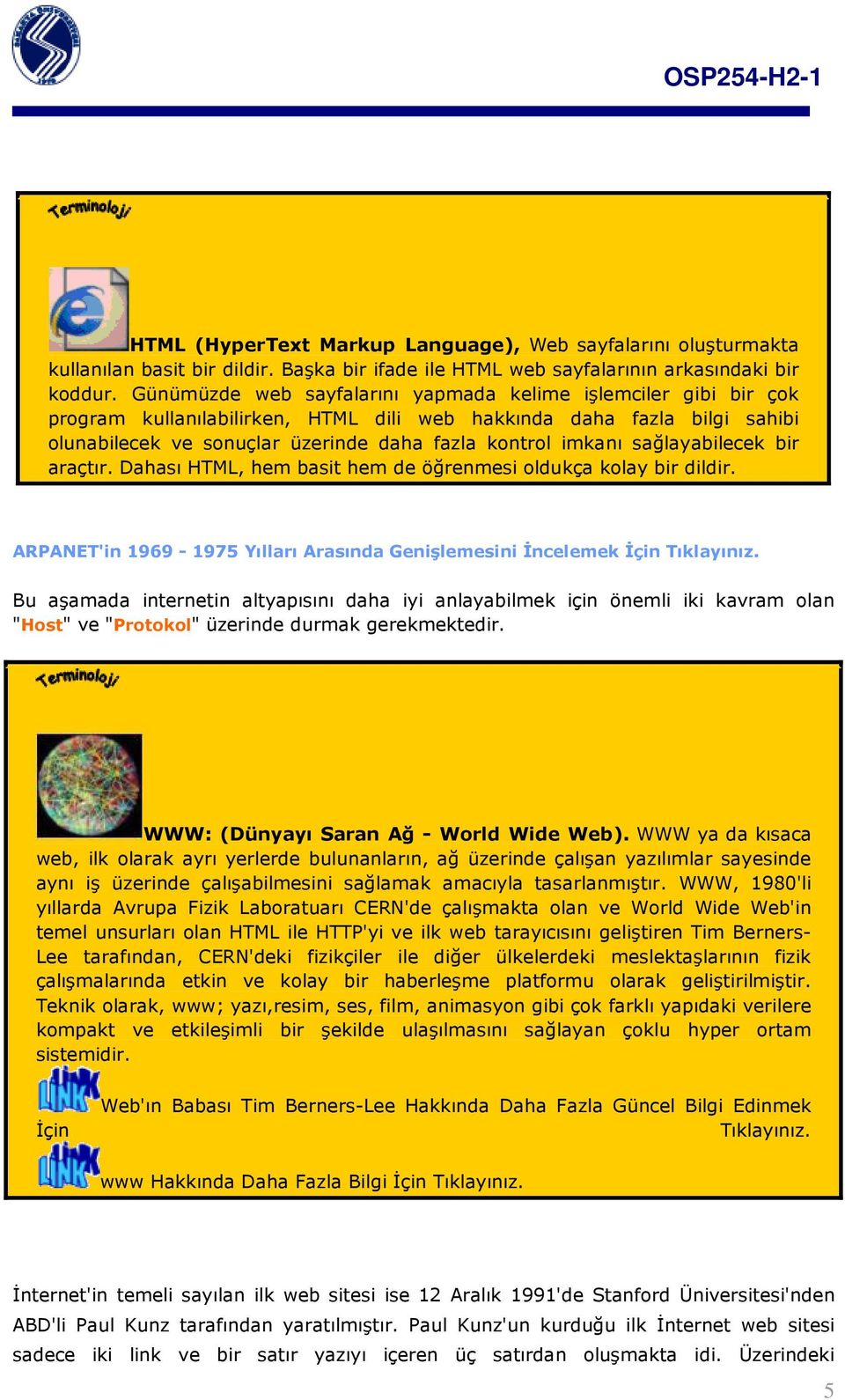 sağlayabilecek bir araçtır. Dahası HTML, hem basit hem de öğrenmesi oldukça kolay bir dildir. ARPANET'in 1969-1975 Yılları Arasında Genişlemesini İncelemek İçin Tıklayınız.