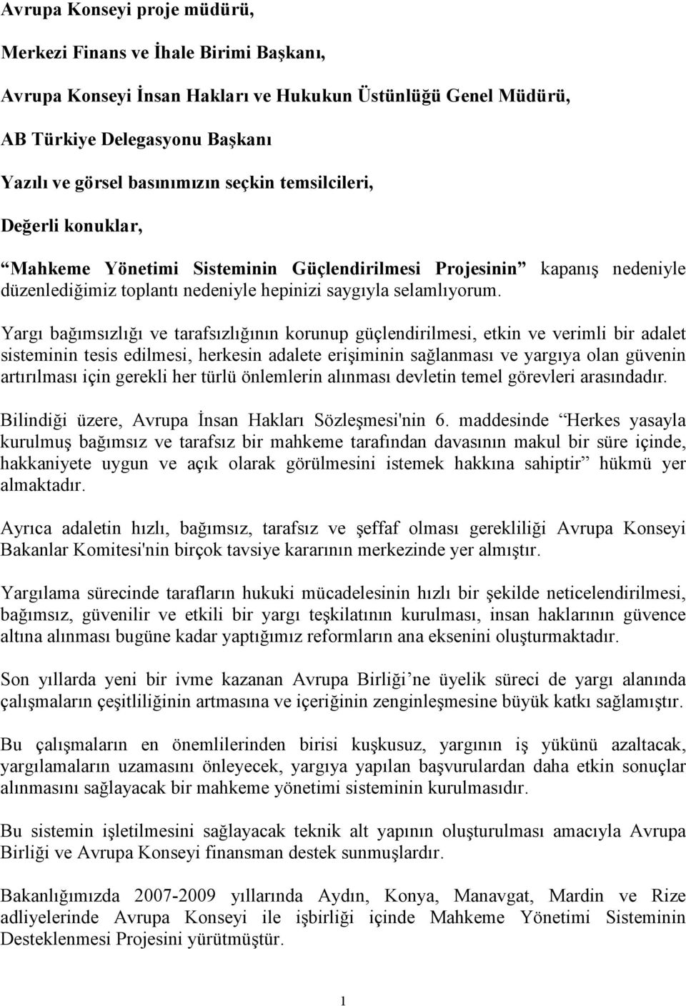 Yargı bağımsızlığı ve tarafsızlığının korunup güçlendirilmesi, etkin ve verimli bir adalet sisteminin tesis edilmesi, herkesin adalete erişiminin sağlanması ve yargıya olan güvenin artırılması için