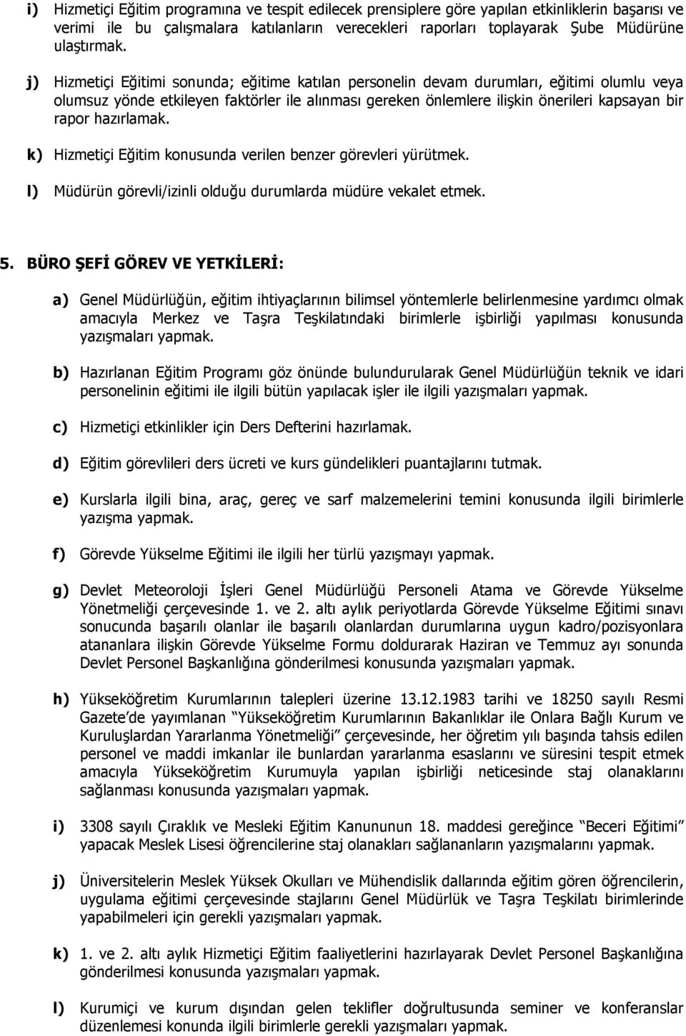 hazırlamak. k) Hizmetiçi Eğitim konusunda verilen benzer görevleri yürütmek. l) Müdürün görevli/izinli olduğu durumlarda müdüre vekalet etmek. 5.