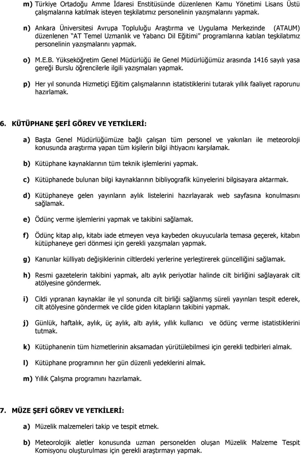 yapmak. o) M.E.B. Yükseköğretim Genel Müdürlüğü ile Genel Müdürlüğümüz arasında 1416 sayılı yasa gereği Burslu öğrencilerle ilgili yazışmaları yapmak.