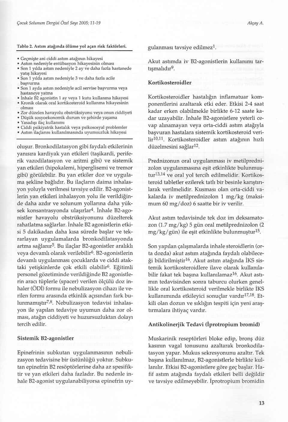 son i ayda astim nedeniyle acil servise basvurma veya hastaneye yatma.inhale B2 agonistin i ay veya i kutu kullanma hikayesi.kronik olarak oral kortikosteroid kullanma hikayesinin olmasi.