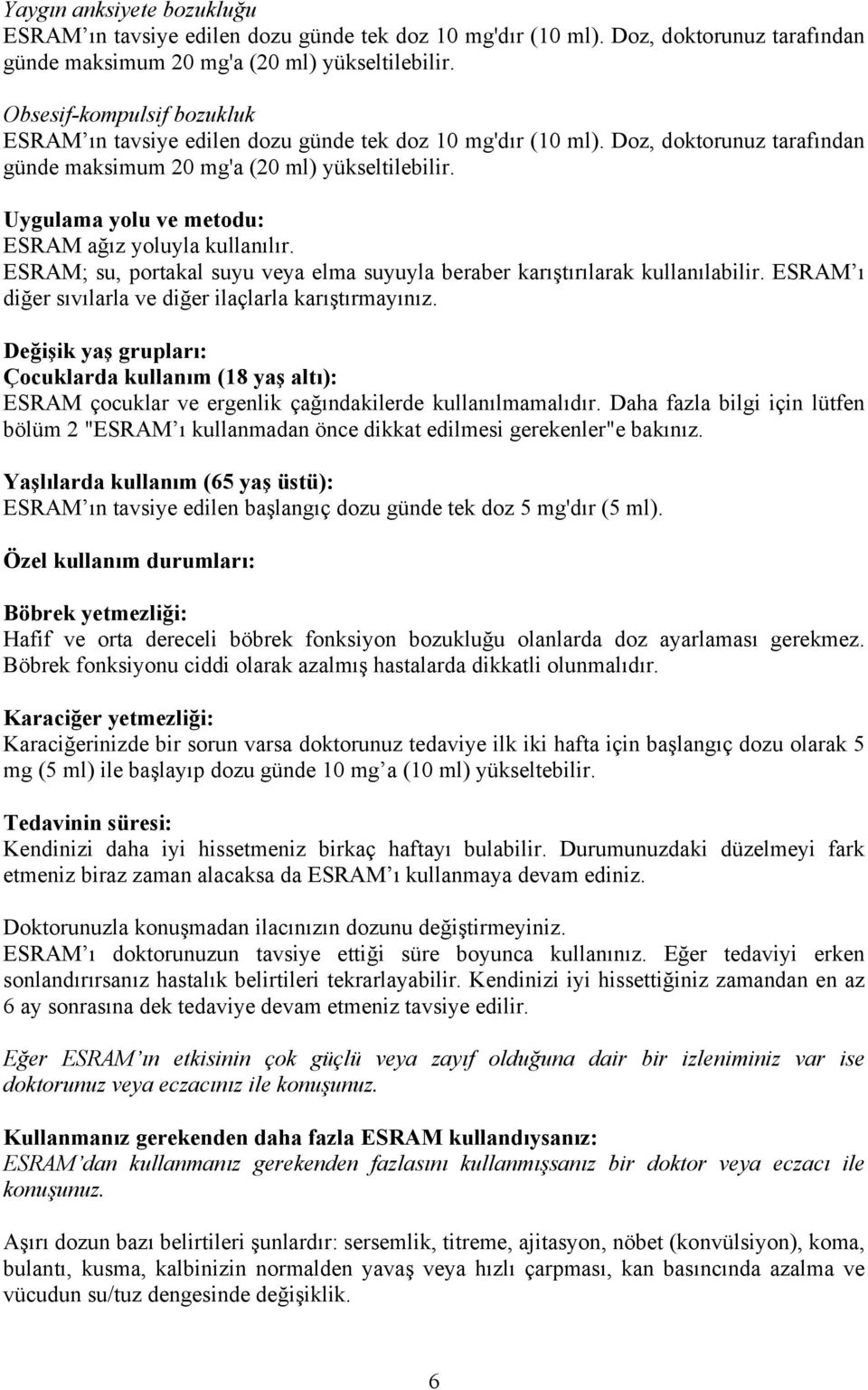 Uygulama yolu ve metodu: ESRAM ağız yoluyla kullanılır. ESRAM; su, portakal suyu veya elma suyuyla beraber karıştırılarak kullanılabilir. ESRAM ı diğer sıvılarla ve diğer ilaçlarla karıştırmayınız.