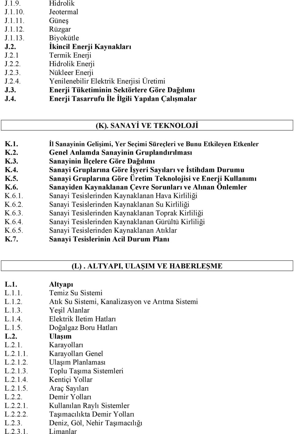 Hidrolik Jeotermal Güneş Rüzgar Biyokütle İkincil Enerji Kaynakları Termik Enerji Hidrolik Enerji Nükleer Enerji Yenilenebilir Elektrik Enerjisi Üretimi Enerji Tüketiminin Sektörlere Göre Dağılımı