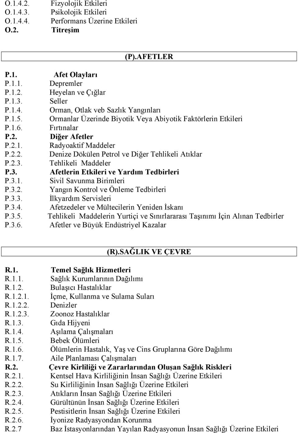 Afet Olayları Depremler Heyelan ve Çığlar Seller Orman, Otlak veb Sazlık Yangınları Ormanlar Üzerinde Biyotik Veya Abiyotik Faktörlerin Etkileri Fırtınalar Diğer Afetler Radyoaktif Maddeler Denize