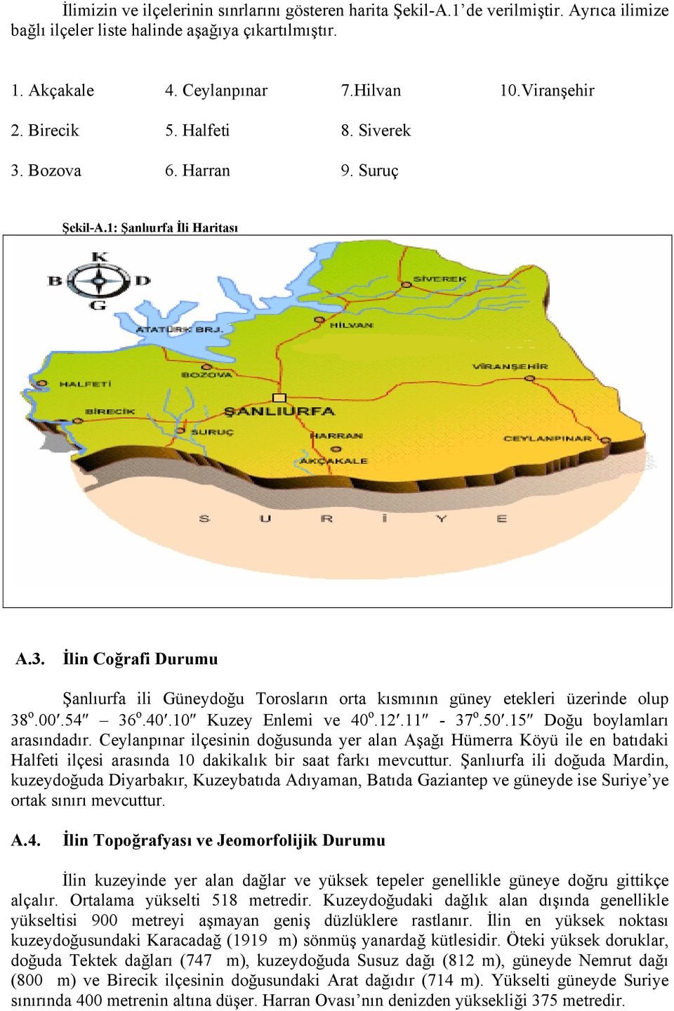 00.54 36 o.40.10 Kuzey Enlemi ve 40 o.12.11-37 o.50.15 Doğu boylamları arasındadır.