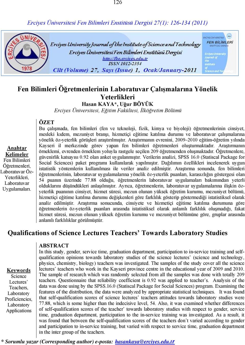 ÖZET Bu çalışmada, fen bilimleri (fen ve teknoloji, fizik, kimya ve biyoloji) öğretmenlerinin cinsiyet, mesleki kıdem, mezuniyet branşı, hizmetiçi eğitime katılma durumu ve laboratuvar çalışmalarına