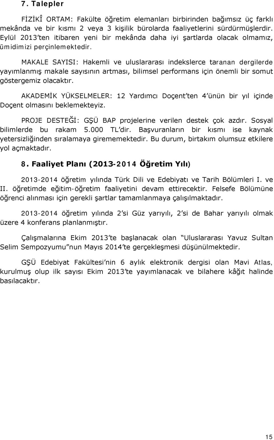 MAKALE SAYISI: Hakemli ve uluslararası indekslerce taranan dergilerde yayımlanmış makale sayısının artması, bilimsel performans için önemli bir somut göstergemiz olacaktır.