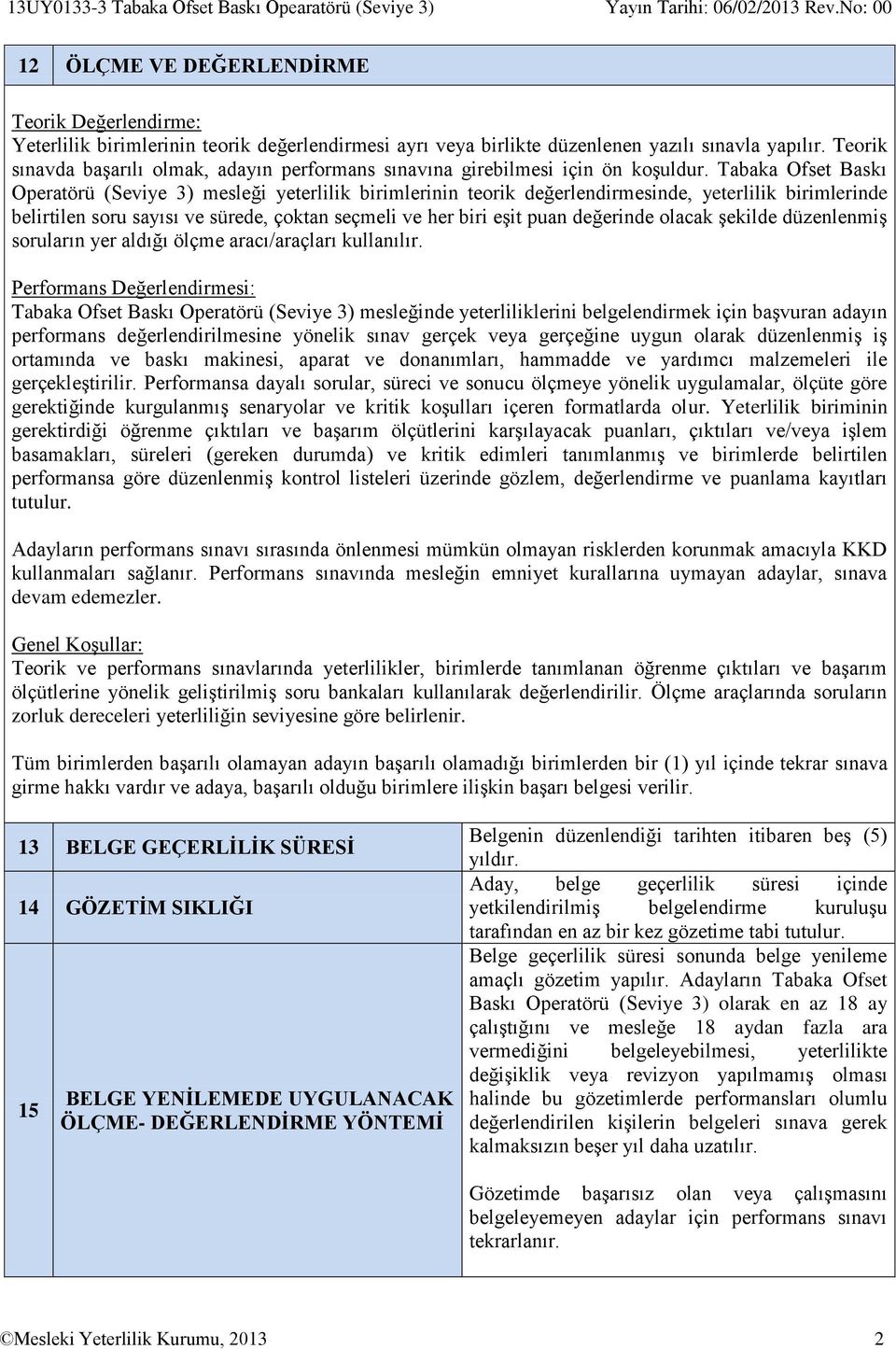 Teorik sınavda başarılı olmak, adayın performans sınavına girebilmesi için ön koşuldur.