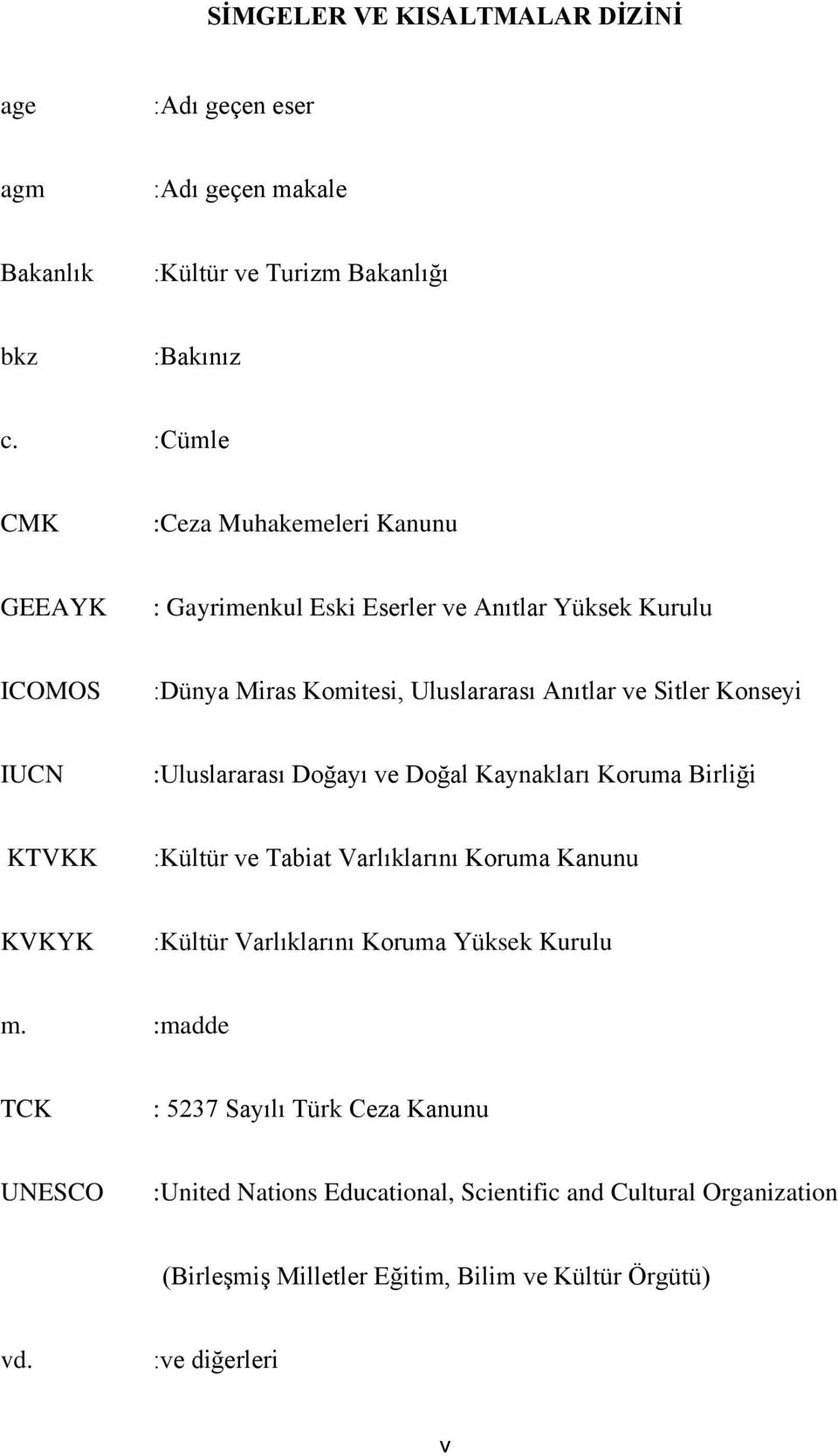 Konseyi IUCN :Uluslararası Doğayı ve Doğal Kaynakları Koruma Birliği KTVKK :Kültür ve Tabiat Varlıklarını Koruma Kanunu KVKYK :Kültür Varlıklarını Koruma Yüksek