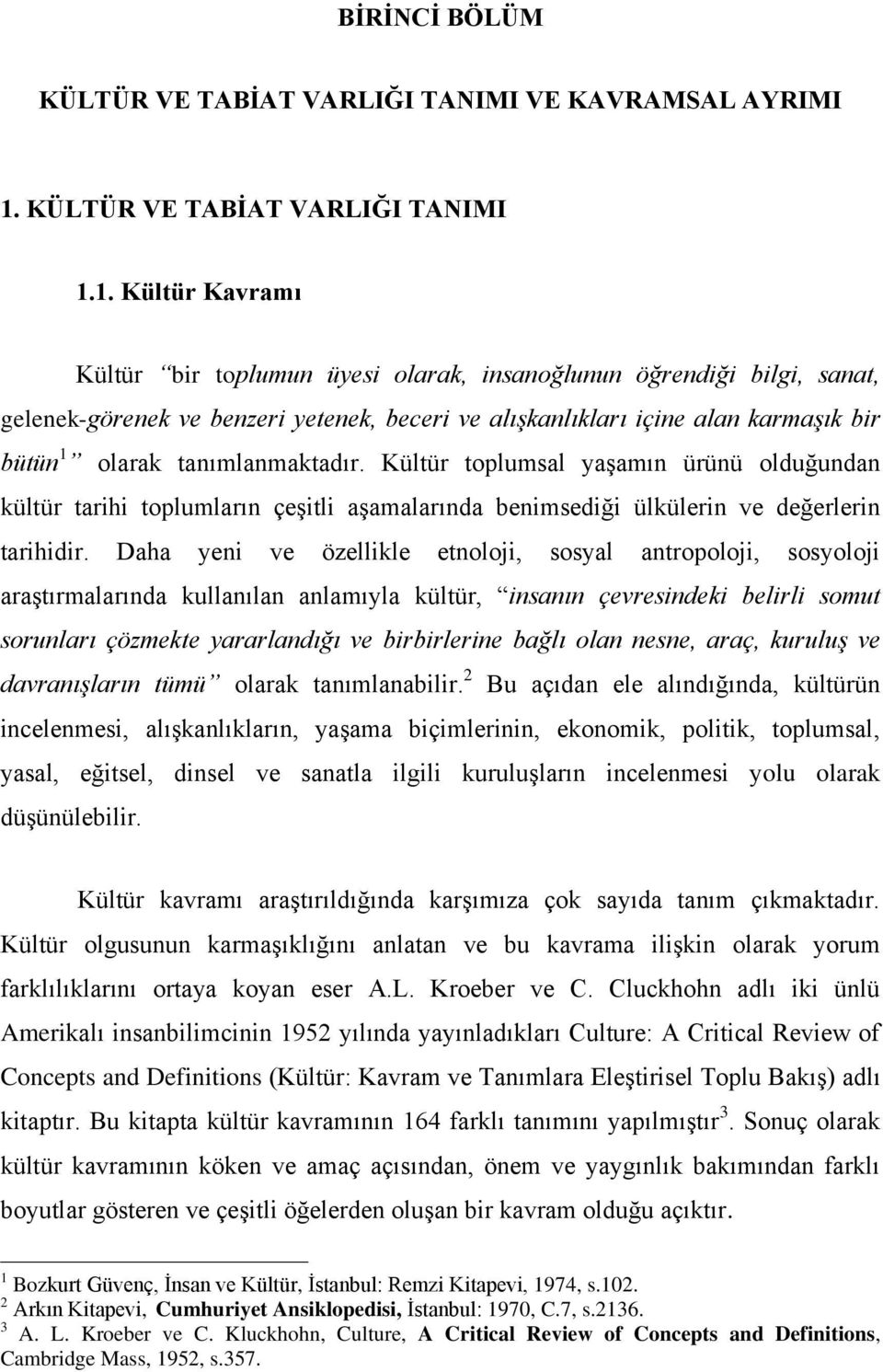 1. Kültür Kavramı Kültür bir toplumun üyesi olarak, insanoğlunun öğrendiği bilgi, sanat, gelenek-görenek ve benzeri yetenek, beceri ve alışkanlıkları içine alan karmaşık bir bütün 1 olarak