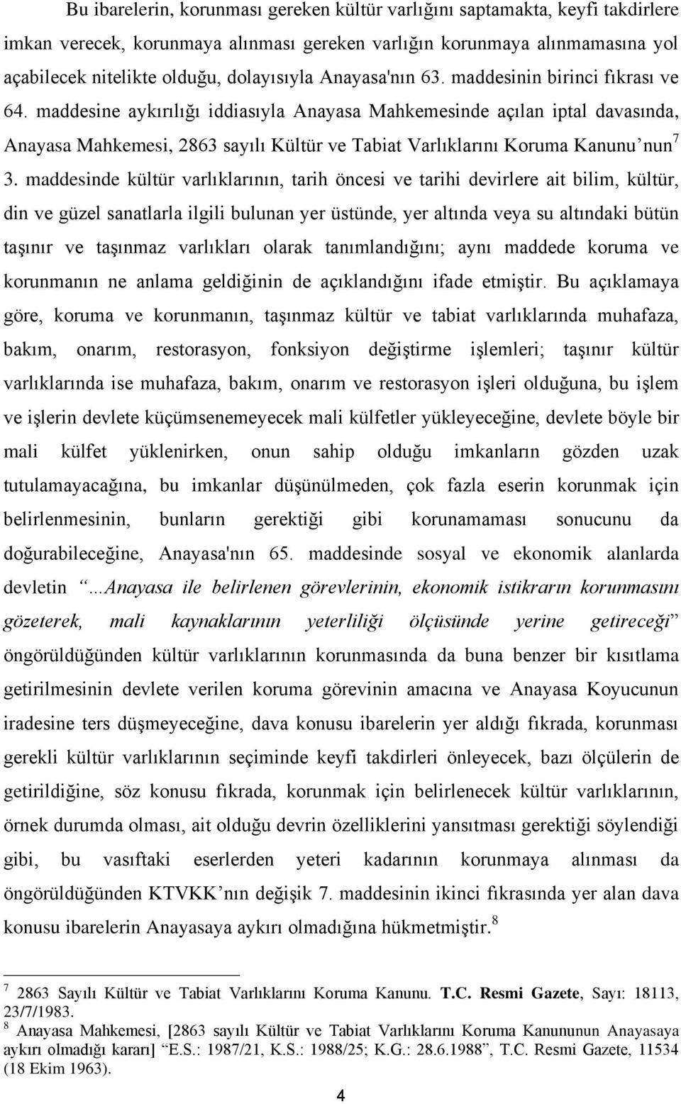 maddesine aykırılığı iddiasıyla Anayasa Mahkemesinde açılan iptal davasında, Anayasa Mahkemesi, 2863 sayılı Kültür ve Tabiat Varlıklarını Koruma Kanunu nun 7 3.