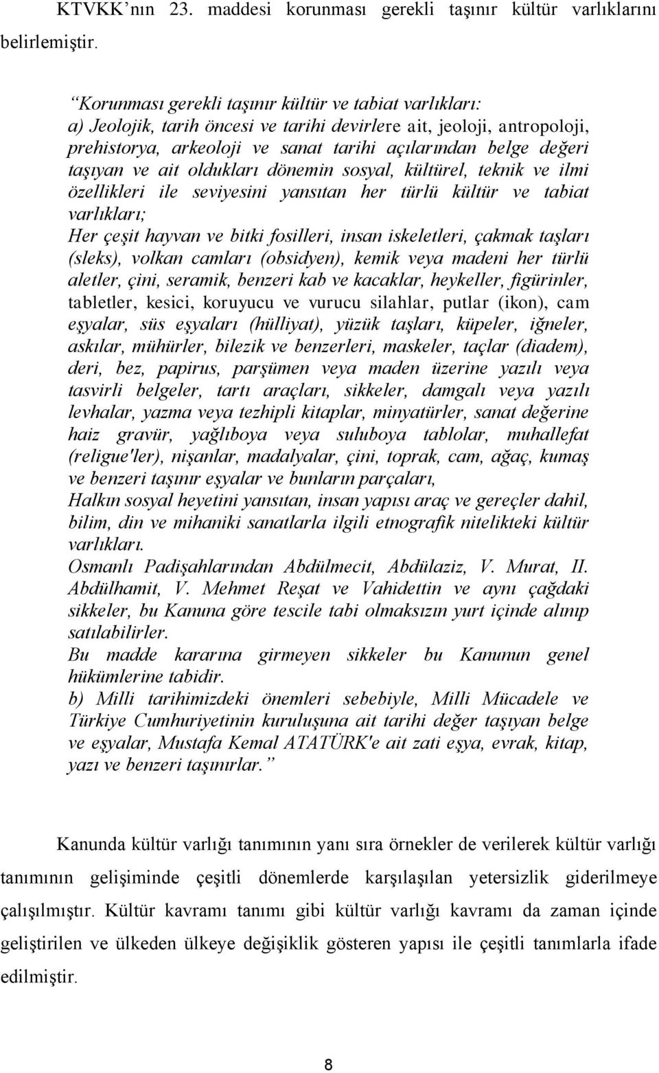 arkeoloji ve sanat tarihi açılarından belge değeri taşıyan ve ait oldukları dönemin sosyal, kültürel, teknik ve ilmi özellikleri ile seviyesini yansıtan her türlü kültür ve tabiat varlıkları; Her