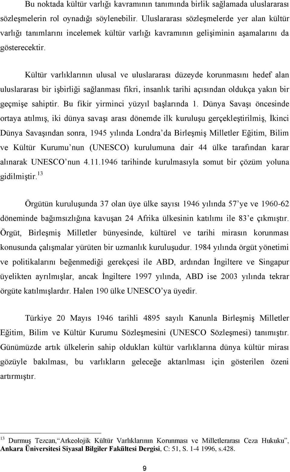 Kültür varlıklarının ulusal ve uluslararası düzeyde korunmasını hedef alan uluslararası bir işbirliği sağlanması fikri, insanlık tarihi açısından oldukça yakın bir geçmişe sahiptir.