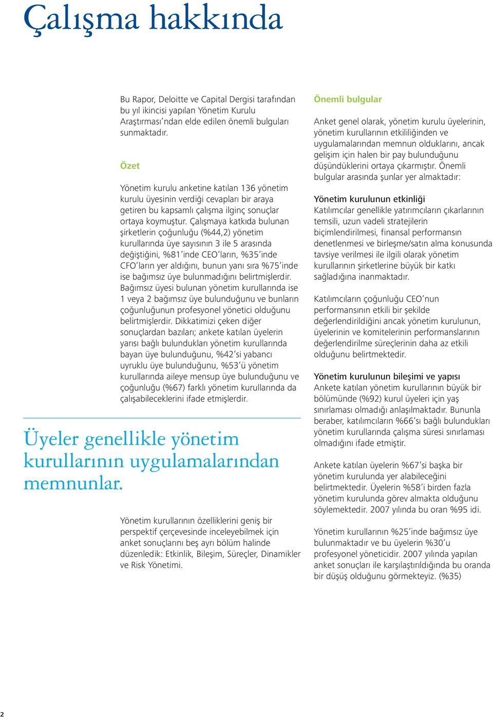 Çalışmaya katkıda bulunan şirketlerin çoğunluğu (%44,2) yönetim kurullarında üye sayısının 3 ile 5 arasında değiştiğini, %81 inde CEO ların, %35 inde CFO ların yer aldığını, bunun yanı sıra %75 inde