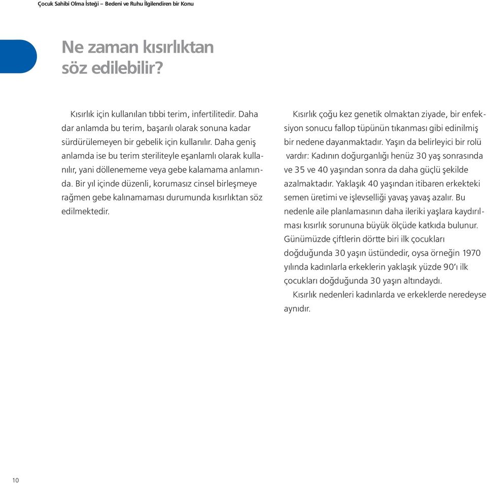 Bir yıl içinde düzenli, korumasız cinsel birleşmeye rağmen gebe kalınamaması durumunda kısırlıktan söz edilmektedir.