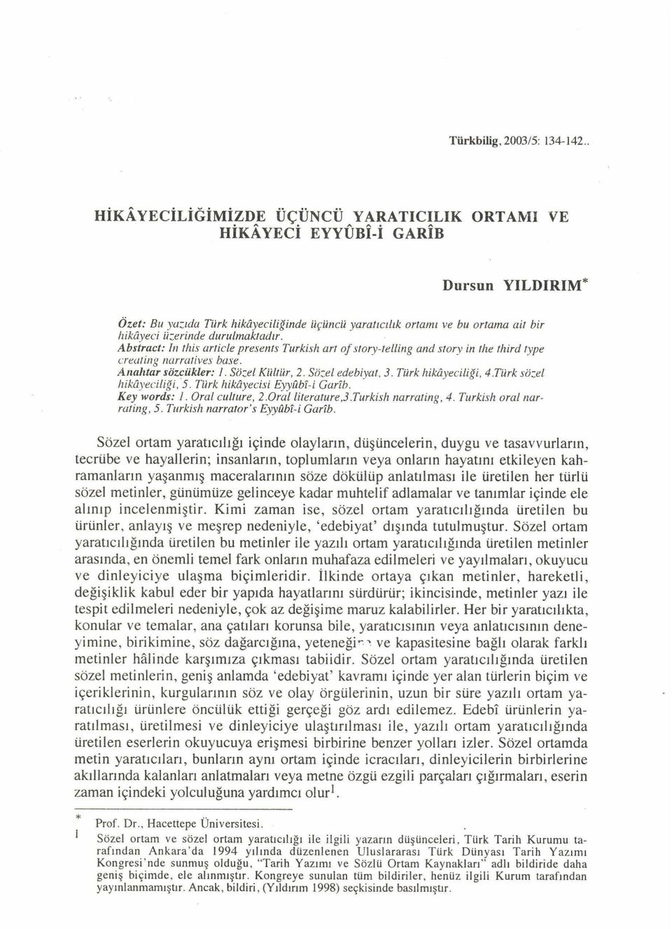 ortamı ve bu ortama ait bir hikayeci üzerinde durulmaktadır. Abstract: İn this article presents Turkish art o f story-telling and story in the third type creating narratives base.